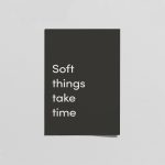 Soft Things Take Time Minimal Tipografik Poster